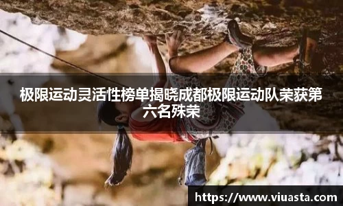 极限运动灵活性榜单揭晓成都极限运动队荣获第六名殊荣