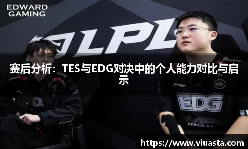 赛后分析：TES与EDG对决中的个人能力对比与启示